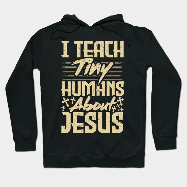 Funny Sunday School Teacher I Teach Tiny Humans About Jesus Hoodie by Therapy for Christians